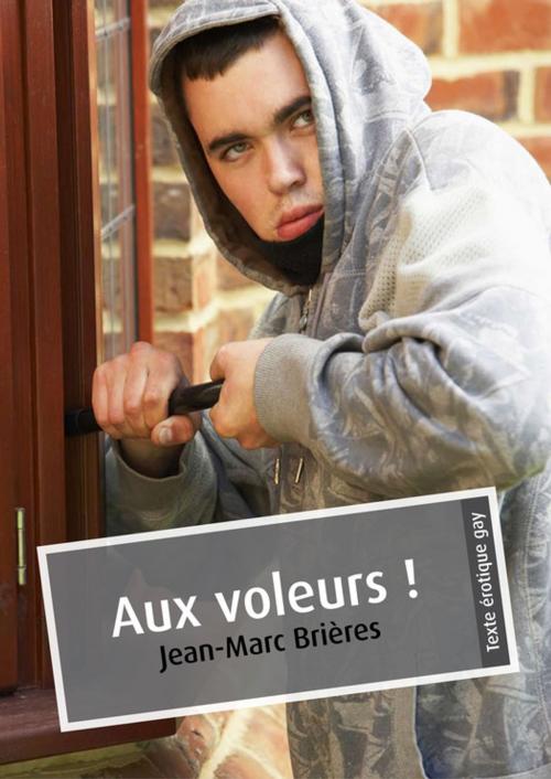 Cover of the book Aux voleurs ! (érotique gay) by Jean-Marc Brières, Éditions Textes Gais