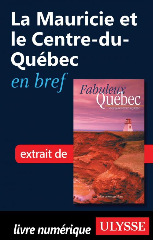 Cover of the book La Mauricie et le Centre-du-Québec en bref by Collectif Ulysse, Collectif, Guides de voyage Ulysse