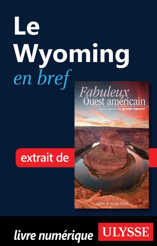 Cover of the book Le Wyoming en bref by Collectif Ulysse, Collectif, Guides de voyage Ulysse