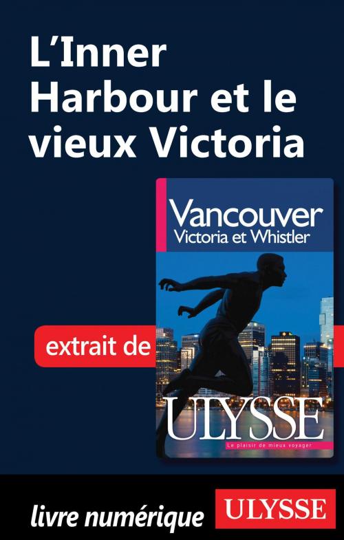 Cover of the book L'Inner Harbour et le vieux Victoria by Collectif Ulysse, Collectif, Guides de voyage Ulysse