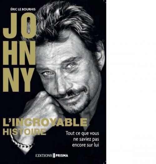Cover of the book johnny, l'incroyable histoire by Eric Le bourhis, Editions Prisma
