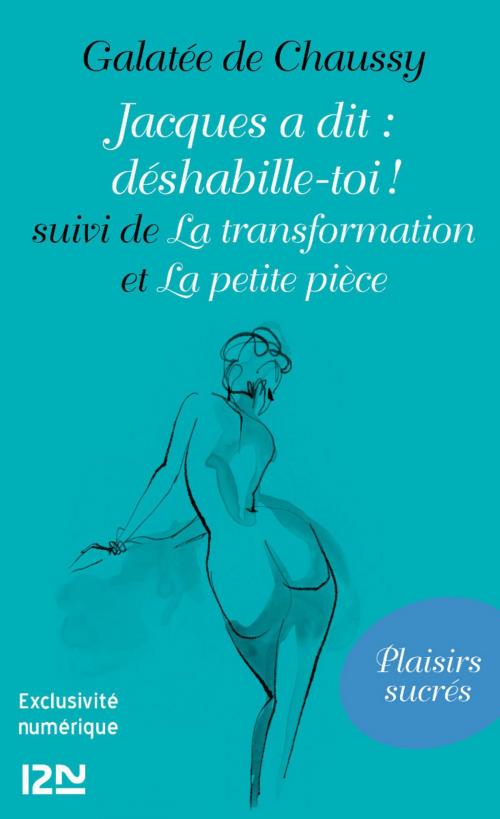 Cover of the book Jacques a dit : déshabille-toi ! suivi de La transformation et La petite pièce by Galatée de Chaussy, Univers Poche