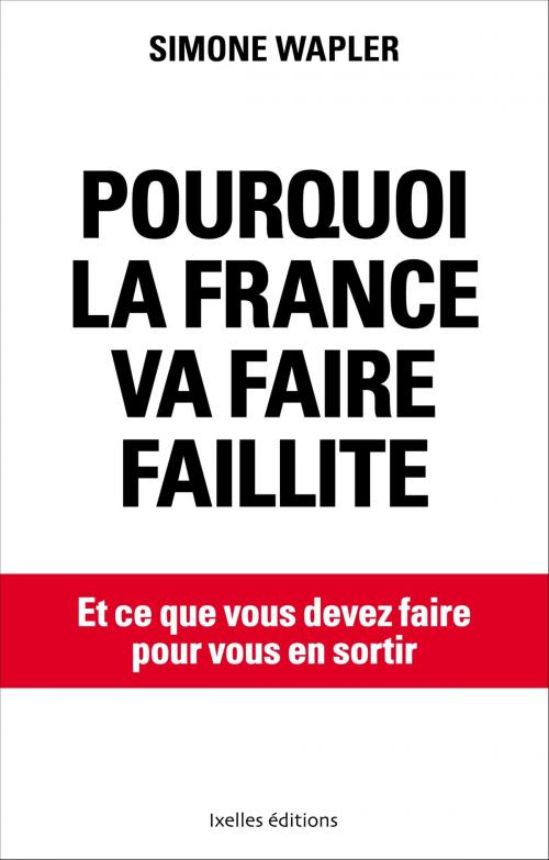 Cover of the book Pourquoi la France va faire faillite by Simone Wapler, Ixelles Editions