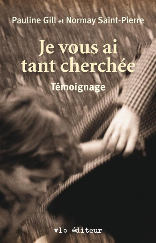 Cover of the book Je vous ai tant cherchée by Pauline Gill, Normay Saint-Pierre, VLB éditeur