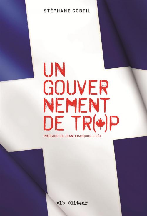 Cover of the book Un gouvernement de trop by Stéphane Gobeil, VLB éditeur