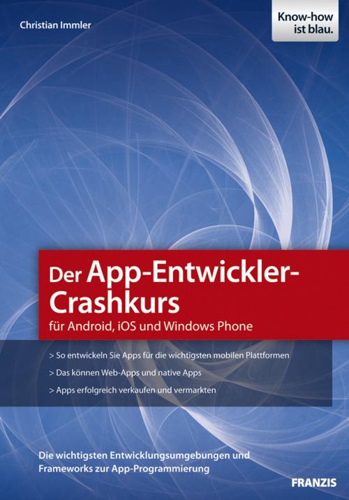 Cover of the book Der App-Entwickler-Crashkurs für Android, iOS und Windows Phone by Christian Immler, Franzis Verlag