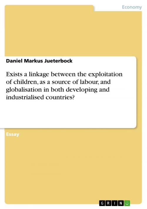 Cover of the book Exists a linkage between the exploitation of children, as a source of labour, and globalisation in both developing and industrialised countries? by Daniel Markus Jueterbock, GRIN Verlag