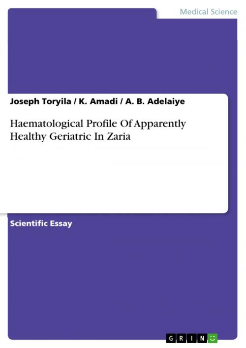 Cover of the book Haematological Profile Of Apparently Healthy Geriatric In Zaria by A. B. Adelaiye, K. Amadi, Joseph Toryila, GRIN Verlag