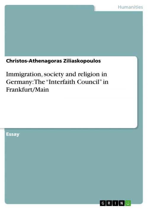 Cover of the book Immigration, society and religion in Germany: The 'Interfaith Council' in Frankfurt/Main by Christos-Athenagoras Ziliaskopoulos, GRIN Verlag