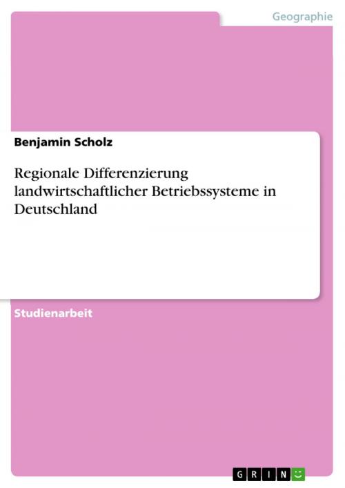 Cover of the book Regionale Differenzierung landwirtschaftlicher Betriebssysteme in Deutschland by Benjamin Scholz, GRIN Verlag