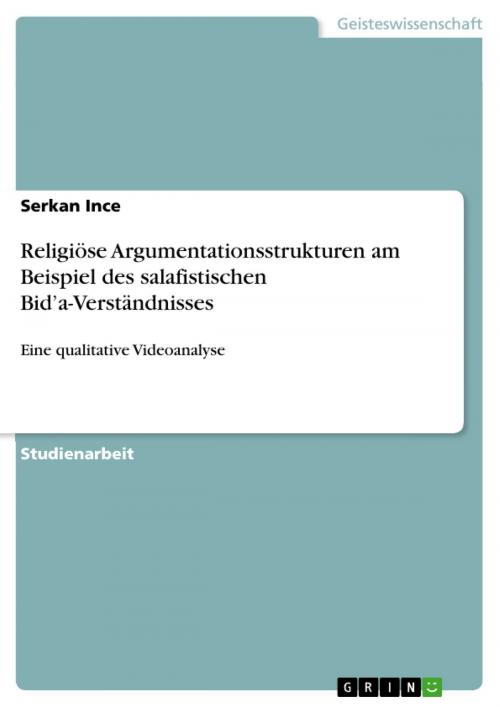 Cover of the book Religiöse Argumentationsstrukturen am Beispiel des salafistischen Bid'a-Verständnisses by Serkan Ince, GRIN Verlag