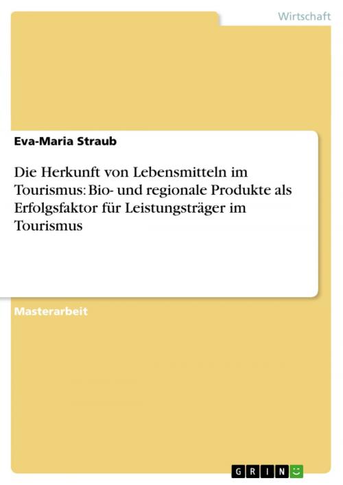 Cover of the book Die Herkunft von Lebensmitteln im Tourismus: Bio- und regionale Produkte als Erfolgsfaktor für Leistungsträger im Tourismus by Eva-Maria Straub, GRIN Verlag