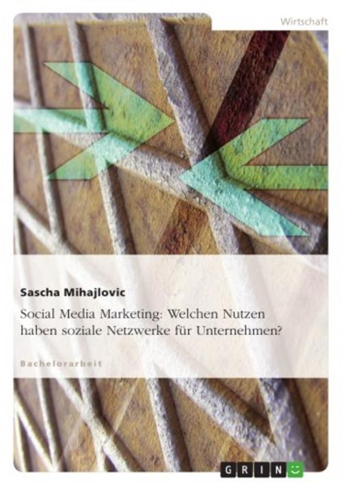 Cover of the book Social Media Marketing: Welchen Nutzen haben soziale Netzwerke für Unternehmen? by Sascha Mihajlovic, GRIN Verlag