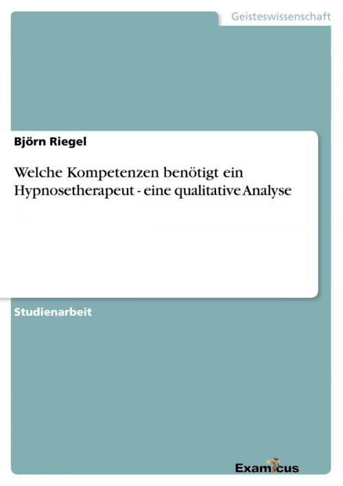 Cover of the book Welche Kompetenzen benötigt ein Hypnosetherapeut - eine qualitative Analyse by Björn Riegel, Examicus Verlag