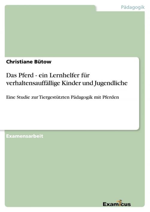 Cover of the book Das Pferd - ein Lernhelfer für verhaltensauffällige Kinder und Jugendliche by Christiane Bütow, Examicus Verlag