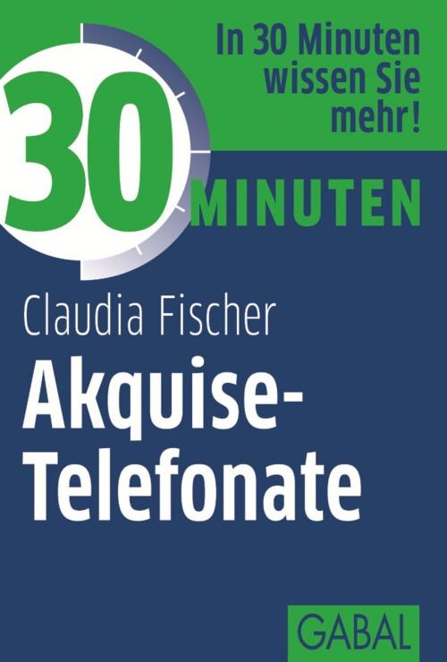 Cover of the book 30 Minuten Akquise-Telefonate by Claudia Fischer, GABAL Verlag