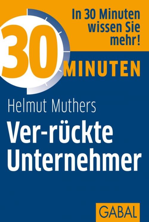 Cover of the book 30 Minuten Ver-rückte Unternehmer by Hemut Muthers, GABAL Verlag