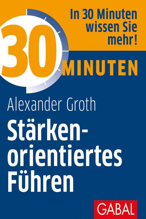 Cover of the book 30 Minuten Stärkenorientiertes Führen by Alexander Groth, GABAL Verlag