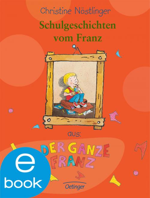 Cover of the book Schulgeschichten vom Franz by Christine Nöstlinger, Verlag Friedrich Oetinger