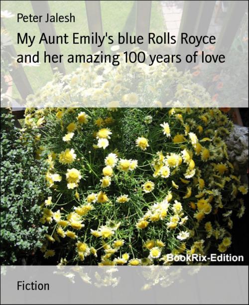 Cover of the book My Aunt Emily's blue Rolls Royce and her amazing 100 years of love by Peter Jalesh, BookRix
