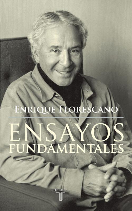 Cover of the book Ensayos fundamentales by Enrique Florescano, Penguin Random House Grupo Editorial México
