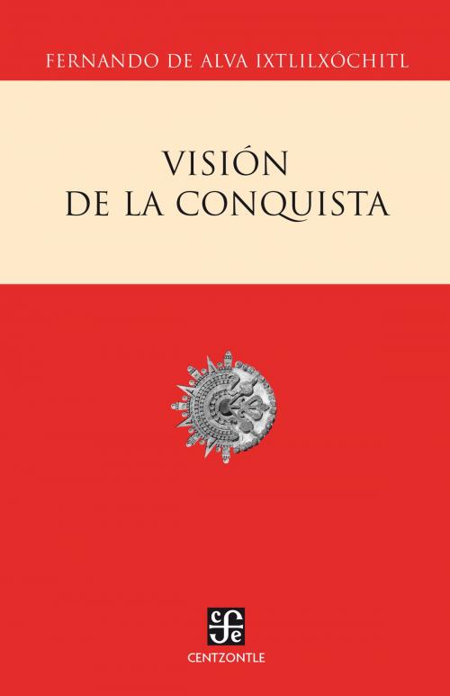 Cover of the book Visión de la conquista by Fernándo Alva Ixtlilxóchitl, Fondo de Cultura Económica