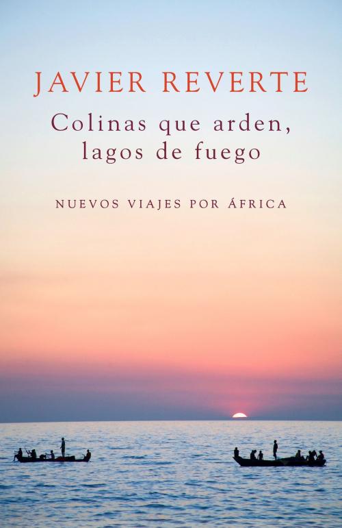 Cover of the book Colinas que arden, lagos de fuego by Javier Reverte, Penguin Random House Grupo Editorial España
