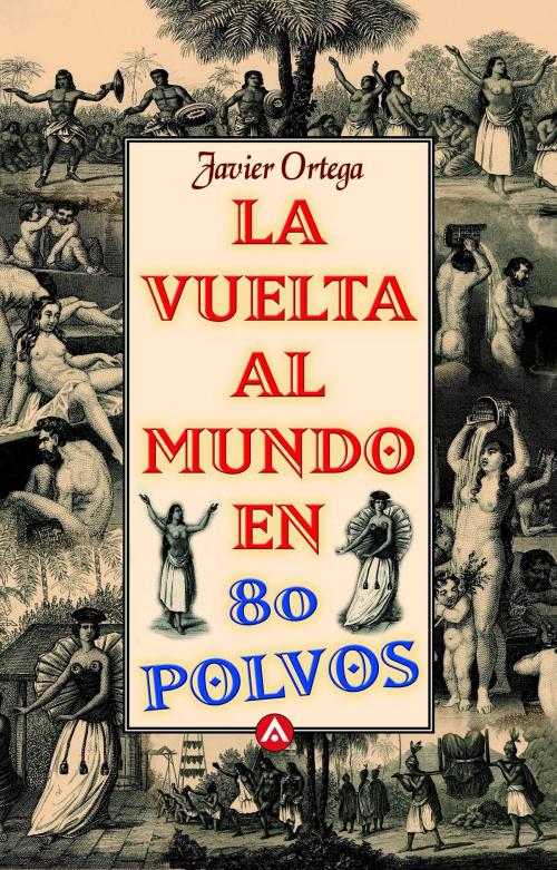 Cover of the book La vuelta al mundo en 80 polvos by Ortega, Javier, Penguin Random House Grupo Editorial España