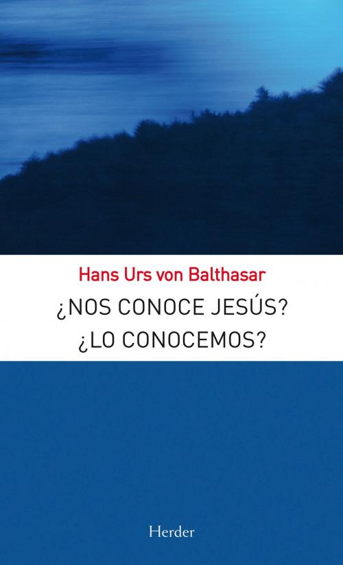 Cover of the book ¿Nos conoce Jesús? ¿Lo conocemos? by Hans Urs von Balthasar, Herder Editorial