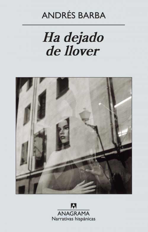 Cover of the book Ha dejado de llover by Andrés Barba, Editorial Anagrama