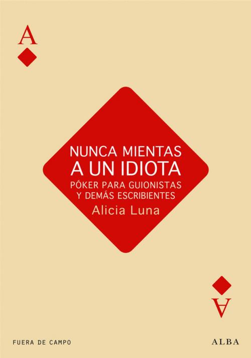 Cover of the book Nunca mientas a un idiota by Alicia Luna., Alba Editorial