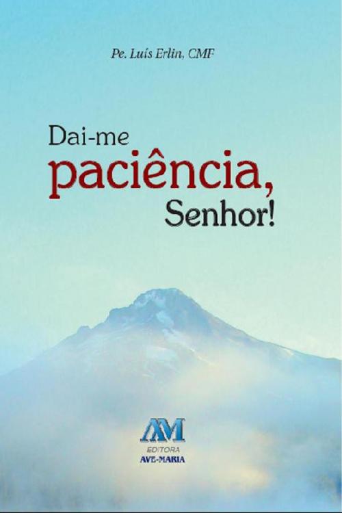 Cover of the book Daí-me paciência, Senhor by Padre Luís Erlin CMF, Editora Ave-Maria