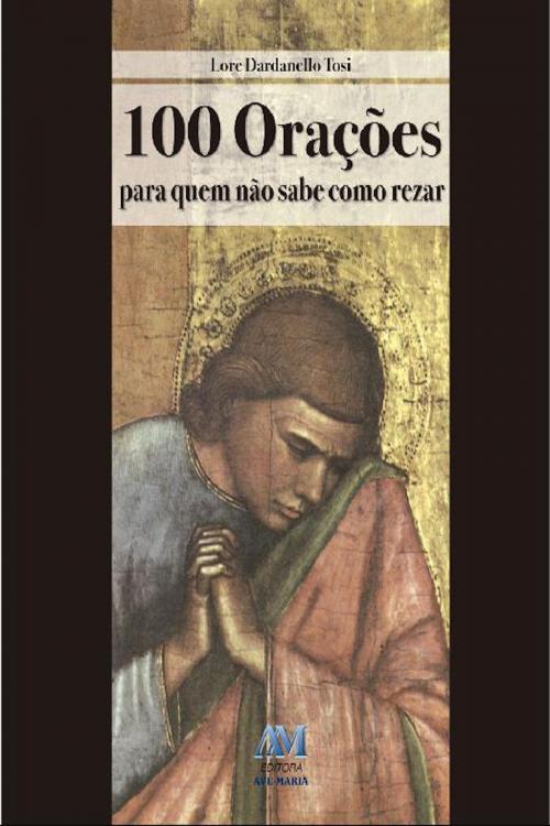 Cover of the book 100 orações para quem não sabe como rezar by Lore Dardanello Tosi, Editora Ave-Maria