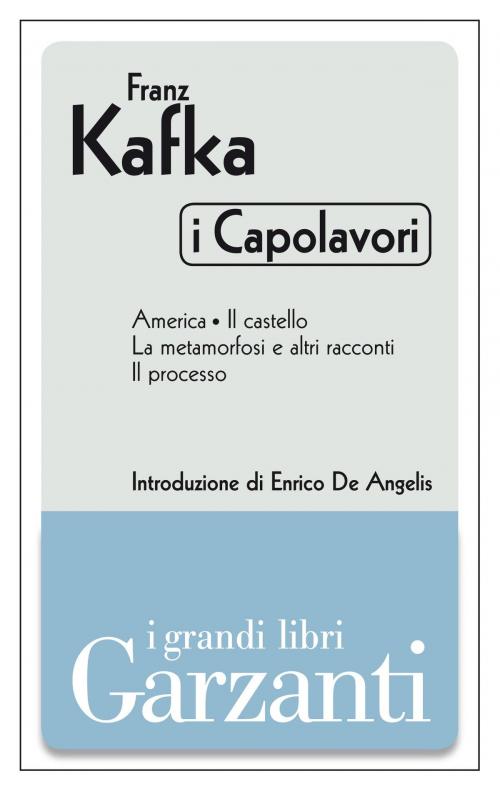 Cover of the book I capolavori (America - Il castello - La metamorfosi e altri racconti - Il processo) by Franz Kafka, Garzanti classici