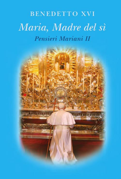Cover of the book Maria, Madre del sì. Pensieri Mariani II by Benedetto XVI, Libreria Editrice Vaticana