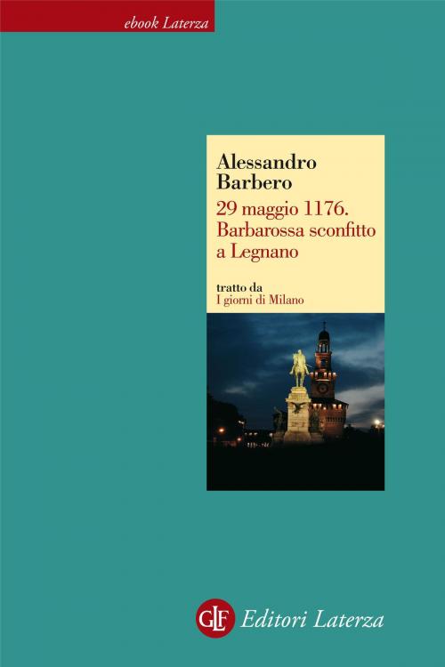 Cover of the book 29 maggio 1176. Barbarossa sconfitto a Legnano by Alessandro Barbero, Editori Laterza