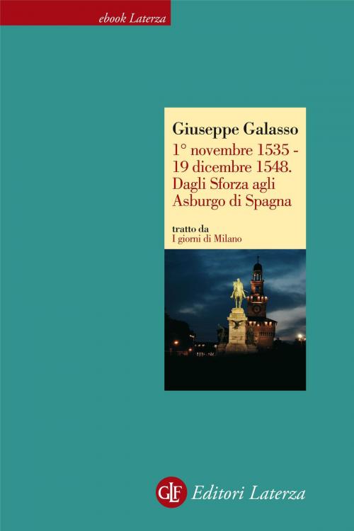 Cover of the book 1° novembre 1535 - 19 dicembre 1548. Dagli Sforza agli Asburgo di Spagna by Giuseppe Galasso, Editori Laterza
