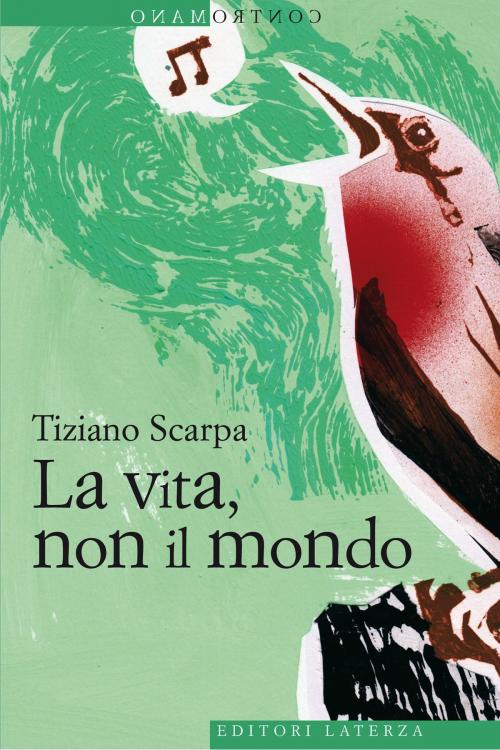 Cover of the book La vita, non il mondo by Tiziano Scarpa, Editori Laterza