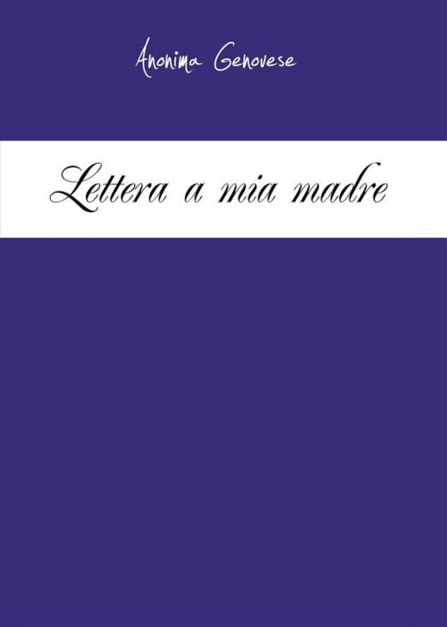 Cover of the book Lettera a mia madre by Anonima Genovese, Youcanprint