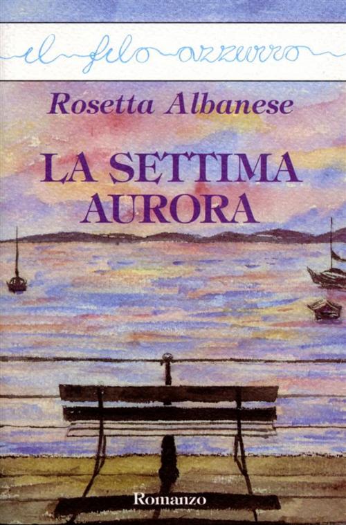 Cover of the book La settima aurora by Rosetta Albanese, Marna