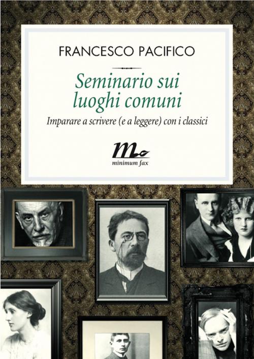 Cover of the book Seminario sui luoghi comuni. Imparare a scrivere (e a leggere) con i classici by Francesco Pacifico, minimum fax