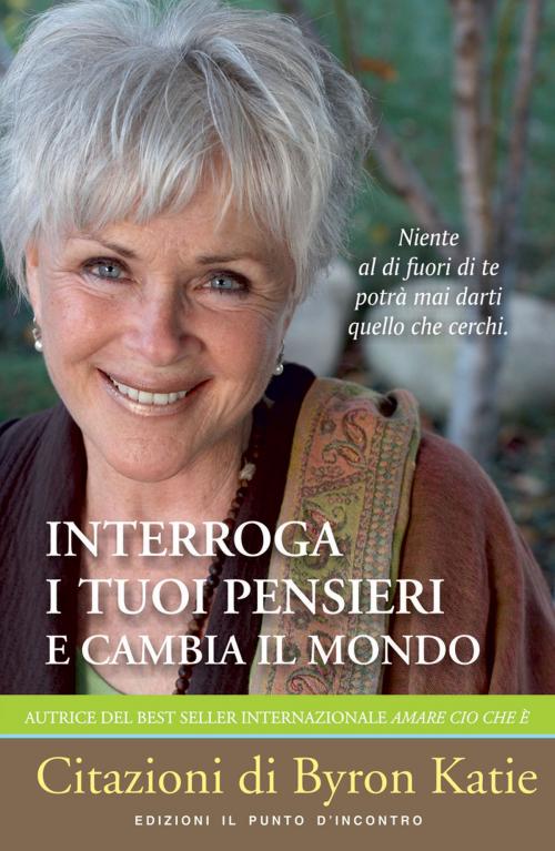 Cover of the book Interroga i tuoi pensieri e cambia il mondo by Byron Katie, Edizioni il Punto d'Incontro