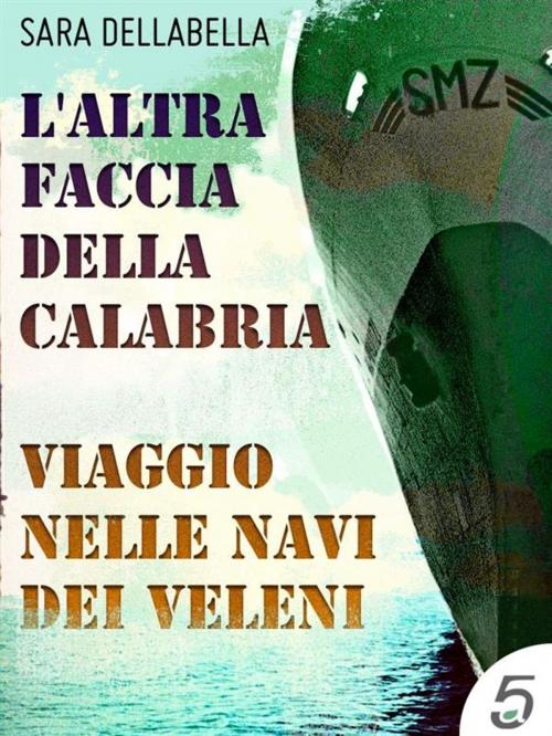 Cover of the book L’altra faccia della Calabria - viaggio nelle navi dei veleni by Sara Dellabella, quintadicopertina
