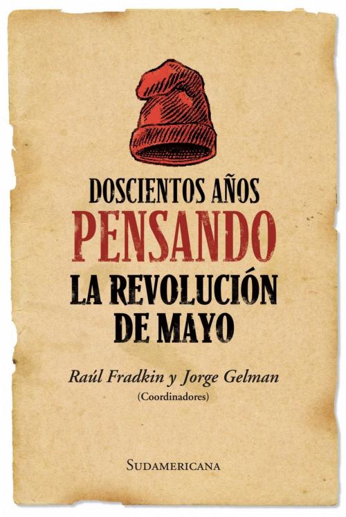 Cover of the book Doscientos años pensando la revolución de mayo by Raúl Fradkin, Jorge Gelman, Penguin Random House Grupo Editorial Argentina