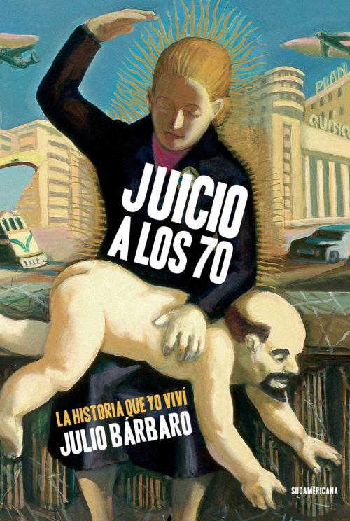 Cover of the book Juicio a los 70 by Julio Bárbaro, Penguin Random House Grupo Editorial Argentina