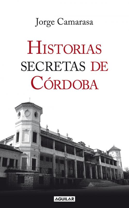 Cover of the book Historias secretas de Córdoba by Jorge Camarasa, Penguin Random House Grupo Editorial Argentina