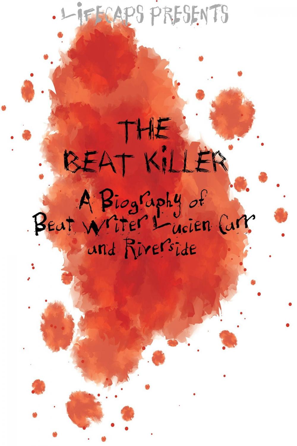 Big bigCover of The Beat Killer: A Biography of Beat Writer Lucien Carr and Riverside Park Murder