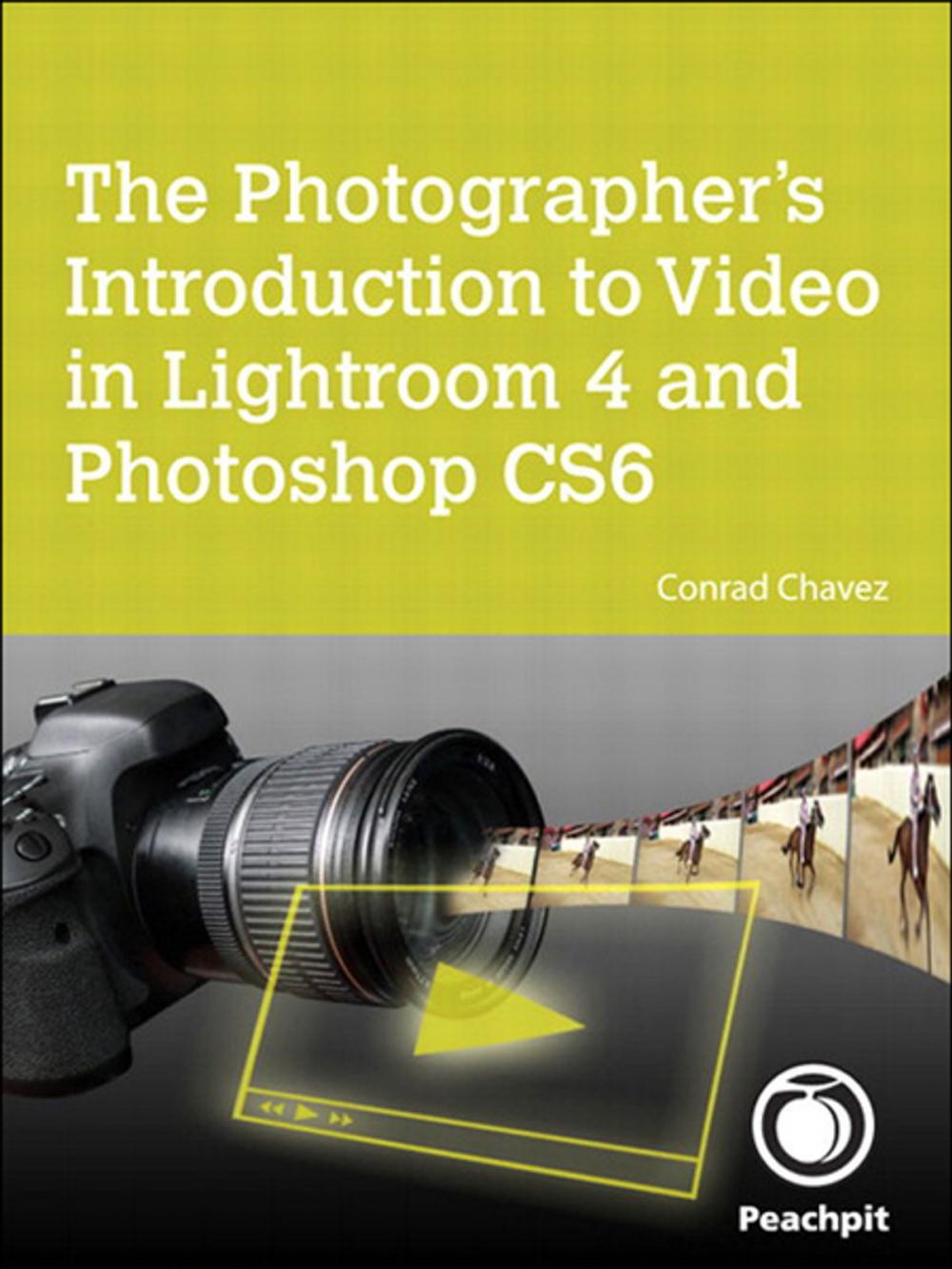 Big bigCover of The Photographer's Introduction to Video in Lightroom 4 and Photoshop CS6