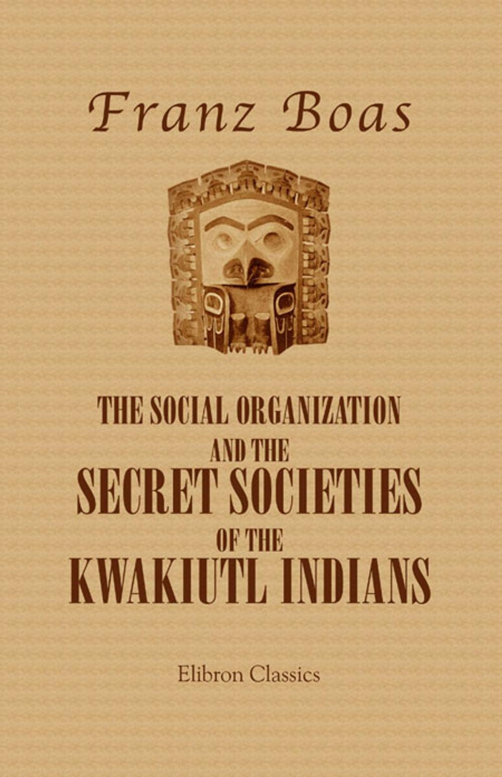 Big bigCover of The Social Organization and the Secret Societies of the Kwakiutl Indians.
