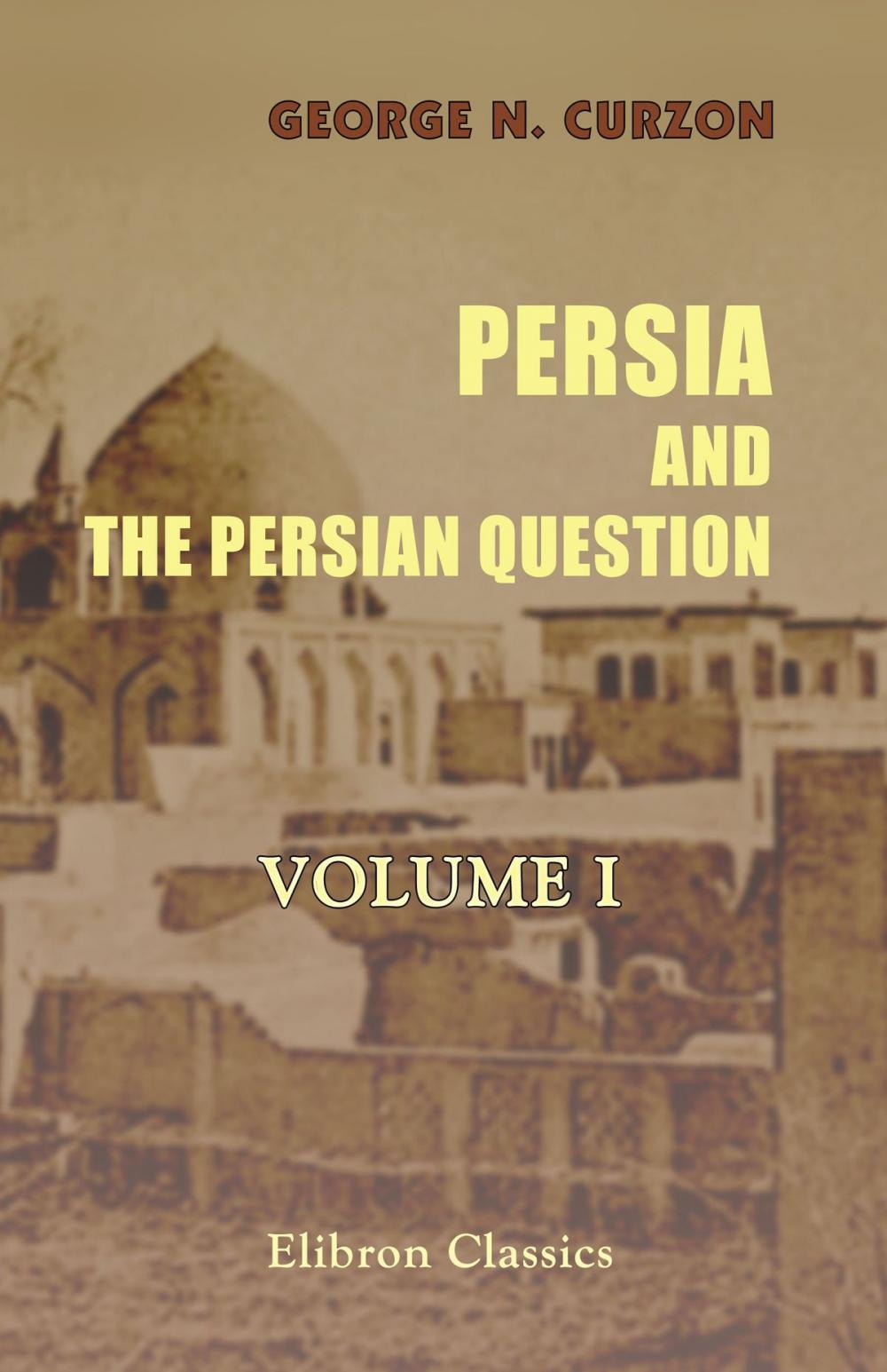 Big bigCover of Persia and the Persian Question. Volume 1